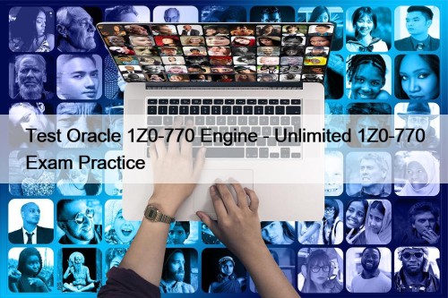 Test Oracle 1Z0-770 Engine - Unlimited 1Z0-770 Exam ...